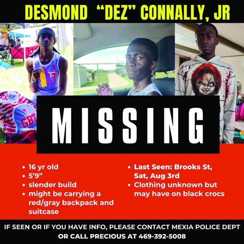 A 16-year-old Mexia teenager went missing Saturday, Aug. 3, and he may be in the DFW area with an unknown person. Anyone with information about Desmond “Dez” Connally Jr. is asked to call the Mexia Police Department. Article Image Alt Text